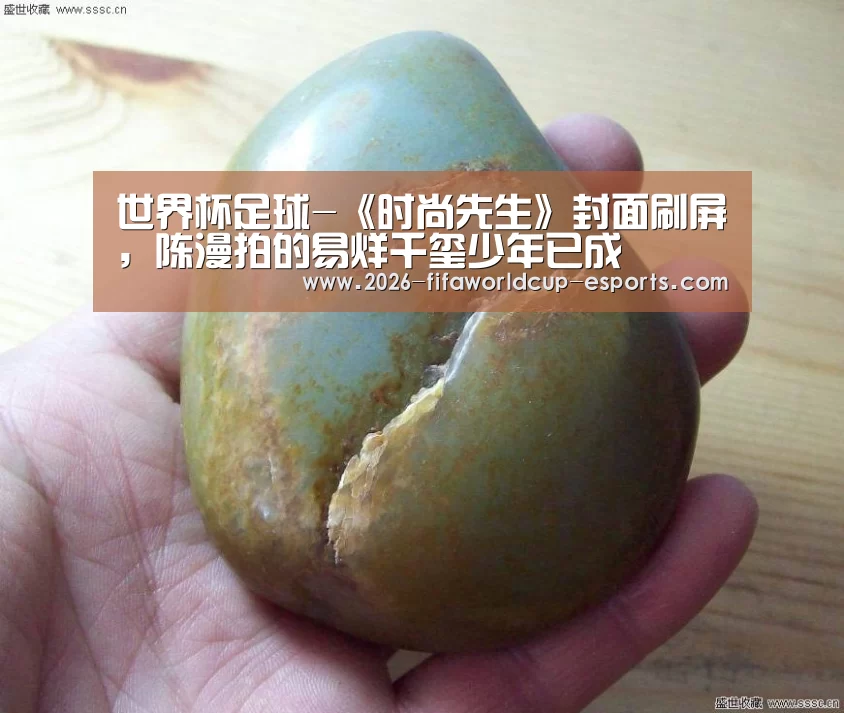 世界杯足球-《时尚先生》封面刷屏,陈漫拍的易烊千玺少年已成